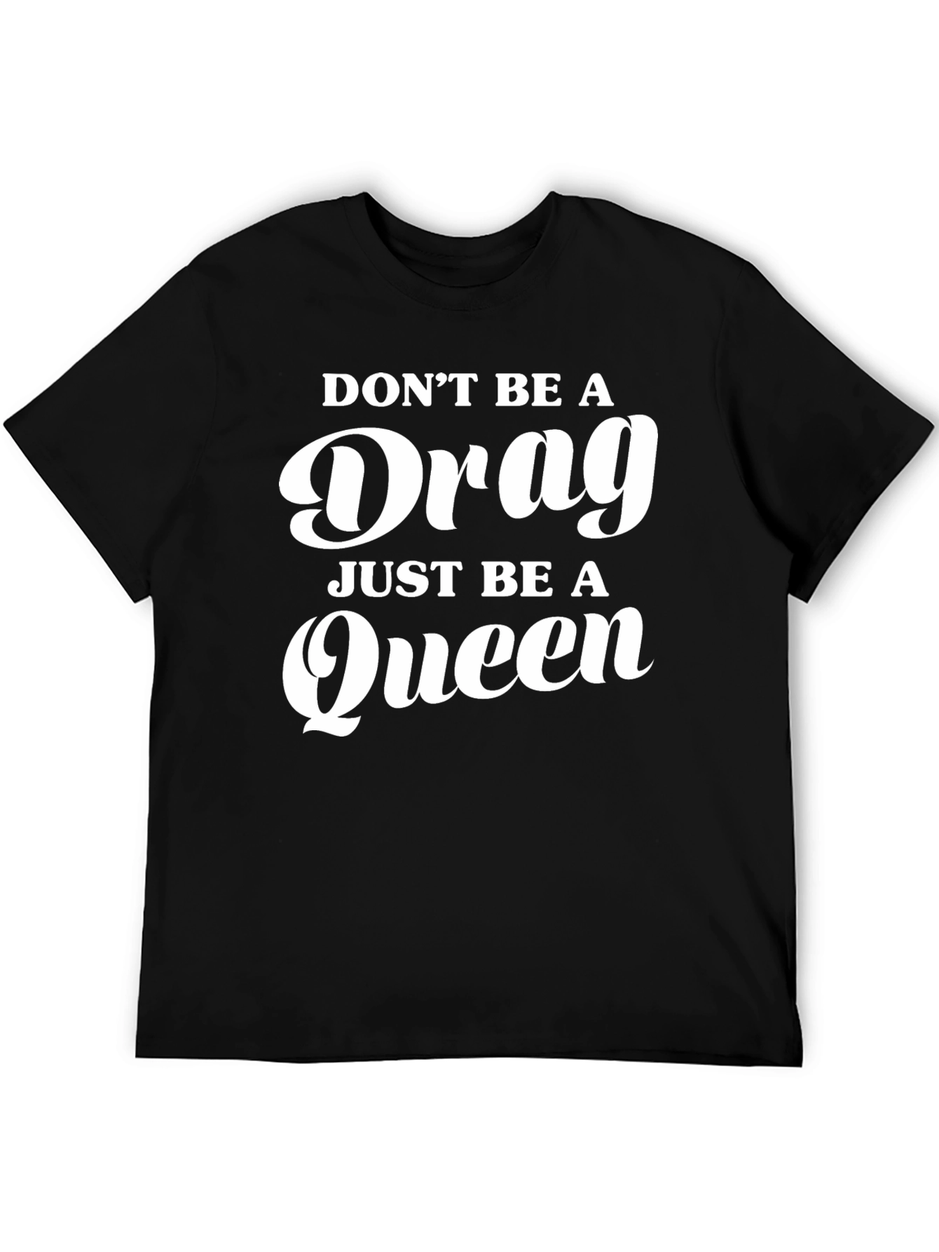 Dont Be A Drag Be A Queen T-Shirt