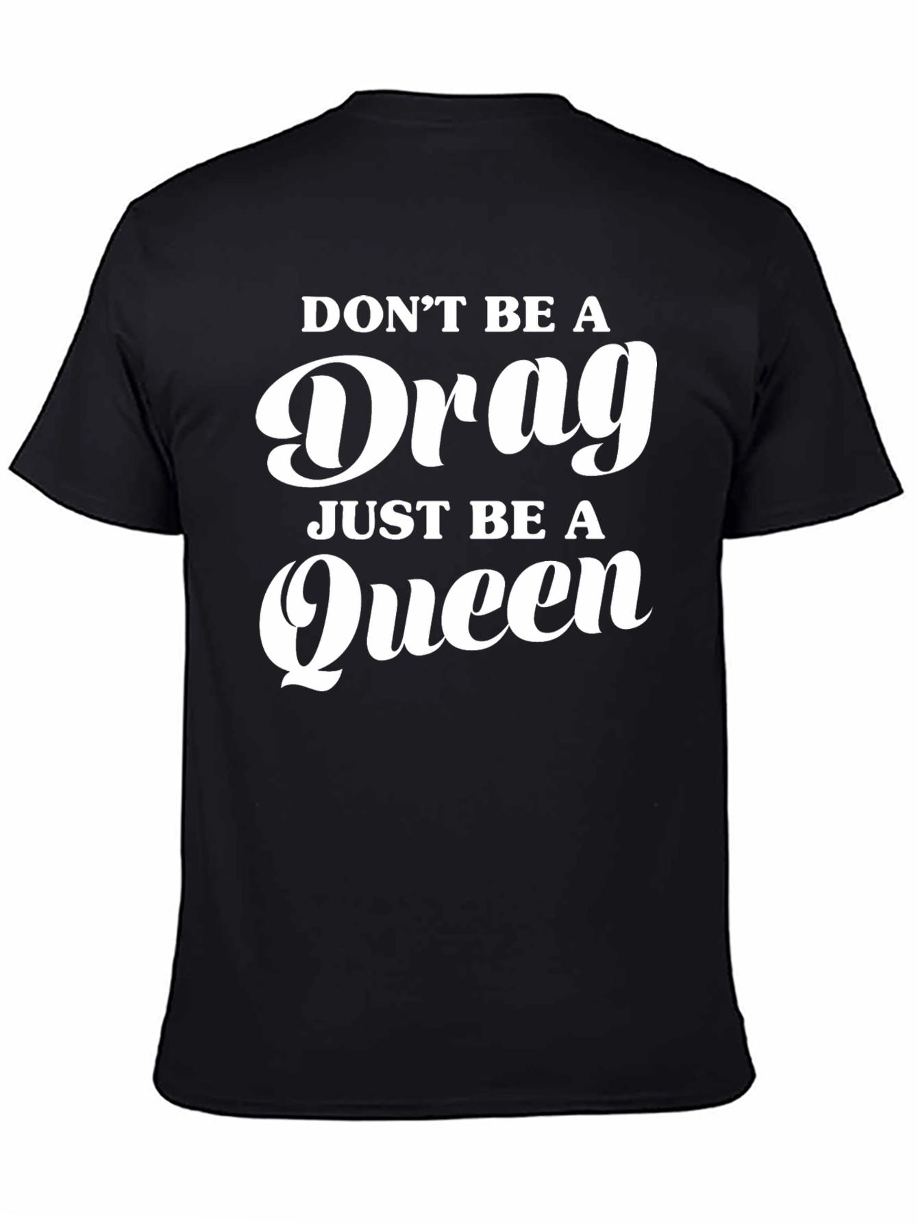 Dont Be A Drag Be A Queen T-Shirt