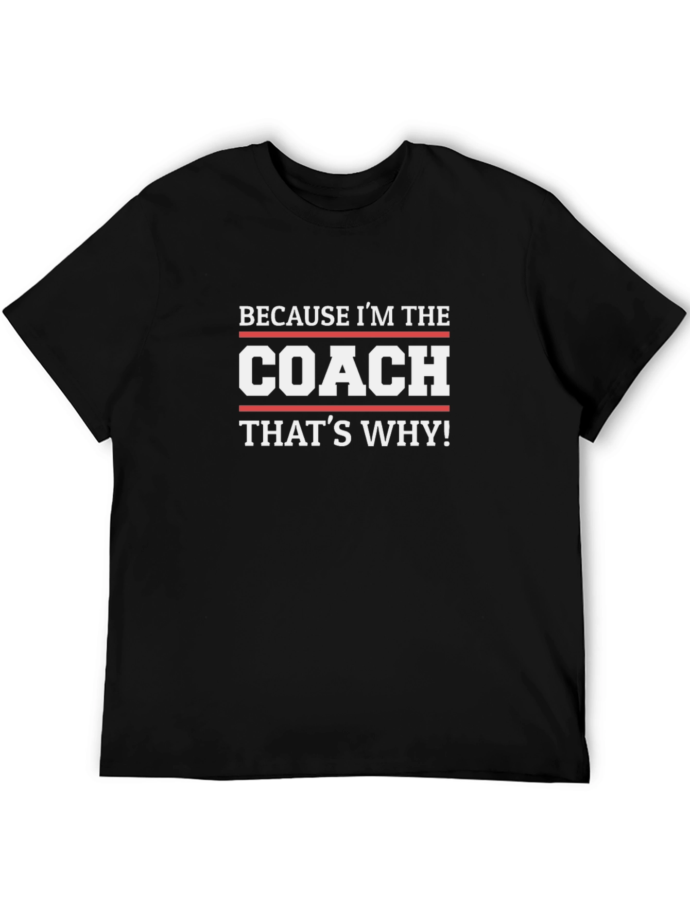 Because Im The Coach Thats Why! T-Shirt