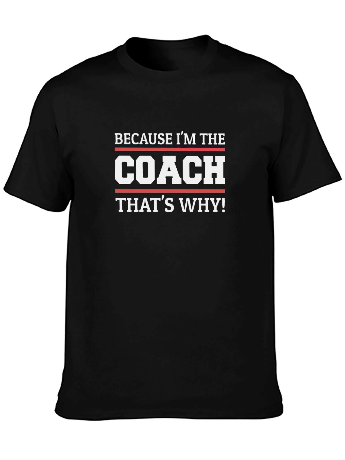 Because Im The Coach Thats Why! T-Shirt