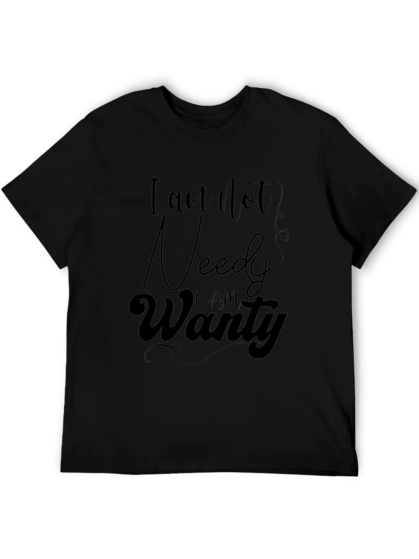 I am not needy I am wanty T-Shirt