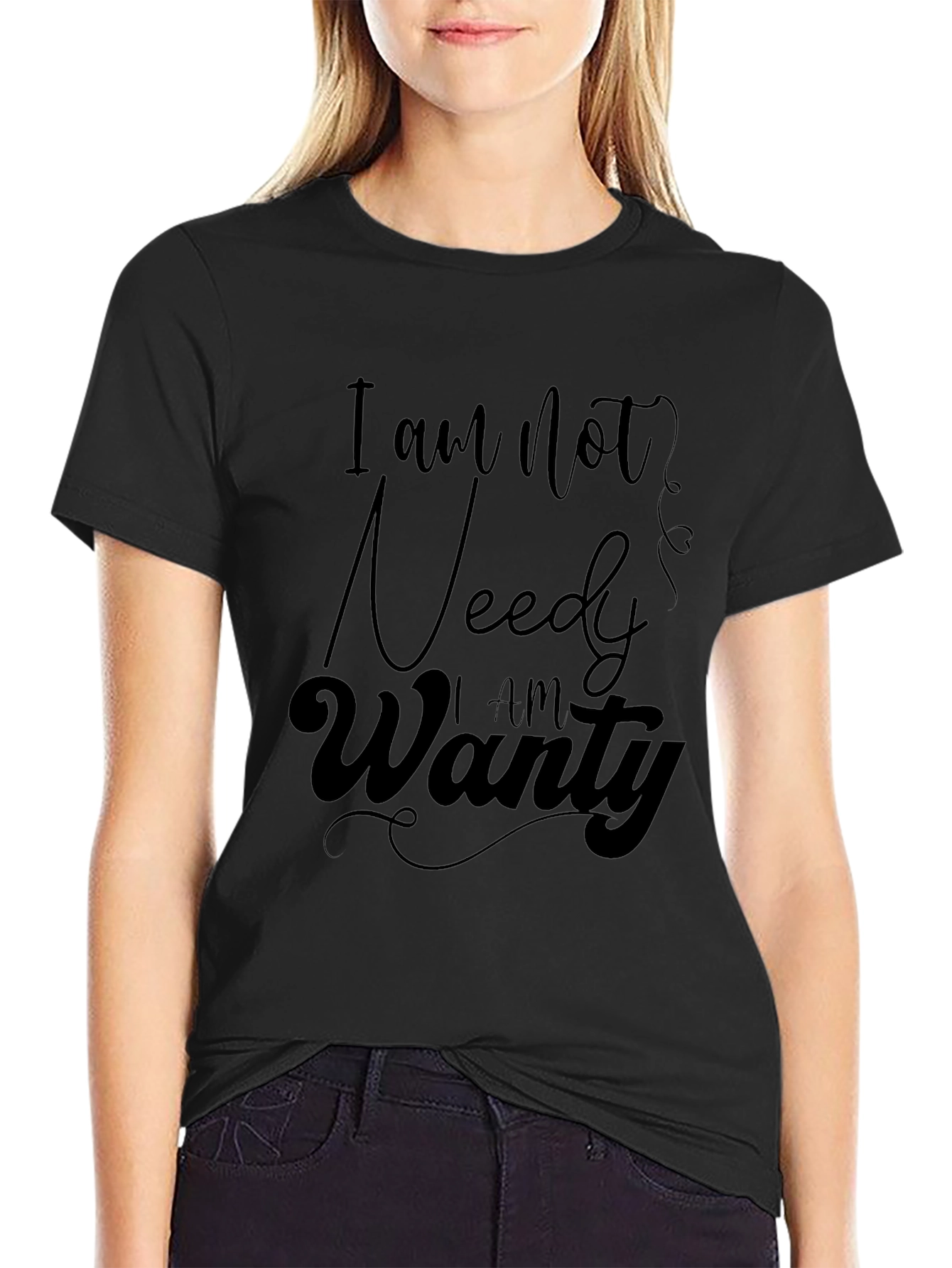 I am not needy I am wanty T-Shirt