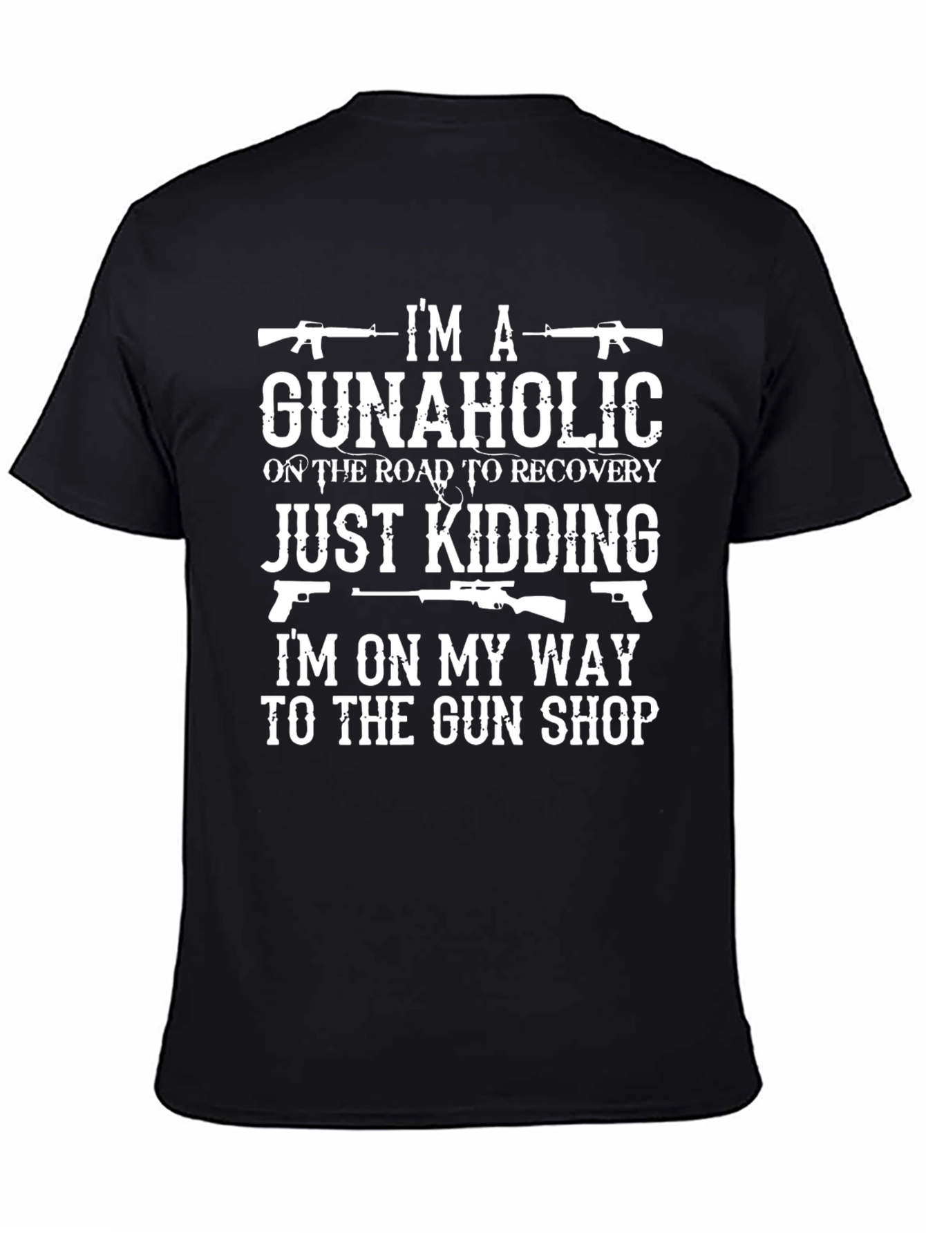 Gunaholic T-Shirt: Just Kidding On My Way to The Gun Shop