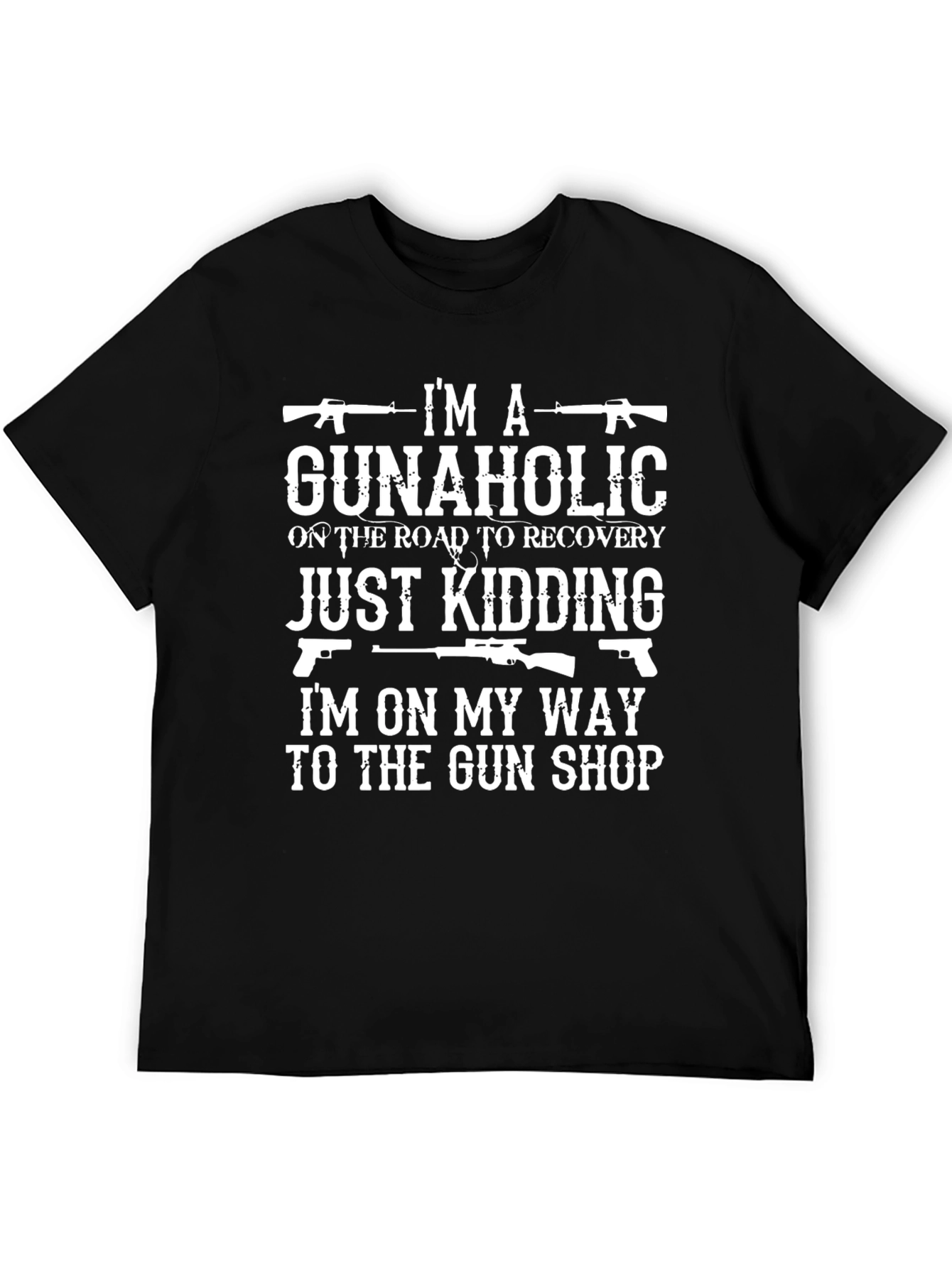 Gunaholic T-Shirt: Just Kidding On My Way to The Gun Shop