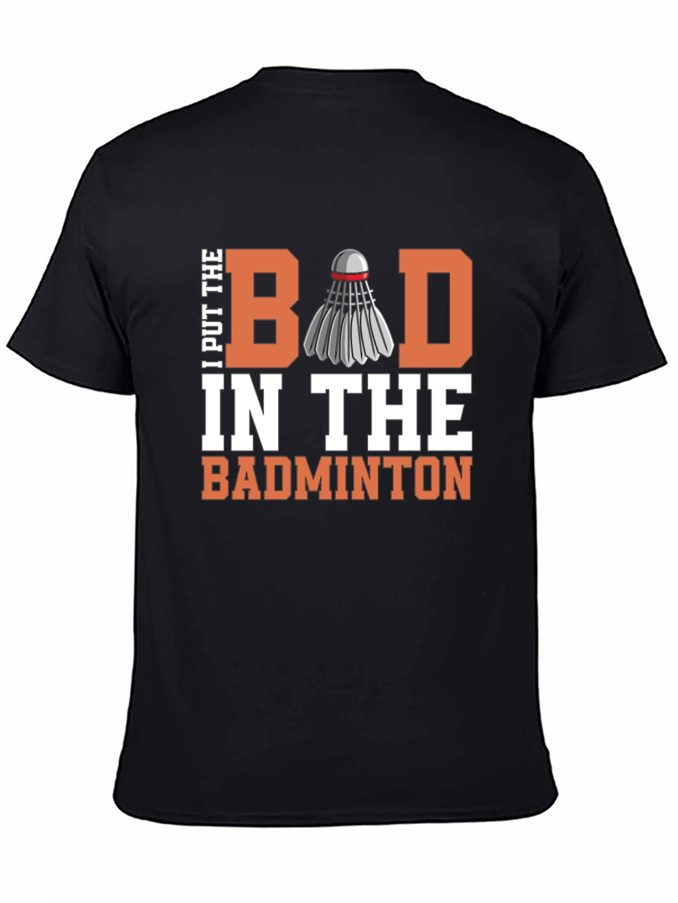 Badminton T-Shirt - I Put the Bad in Badminton