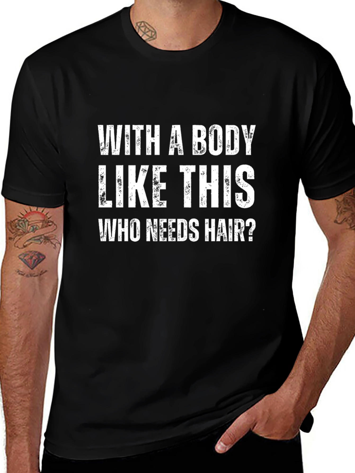 Funny Graphic T-Shirt - With a Body Like This Who Needs Hair?