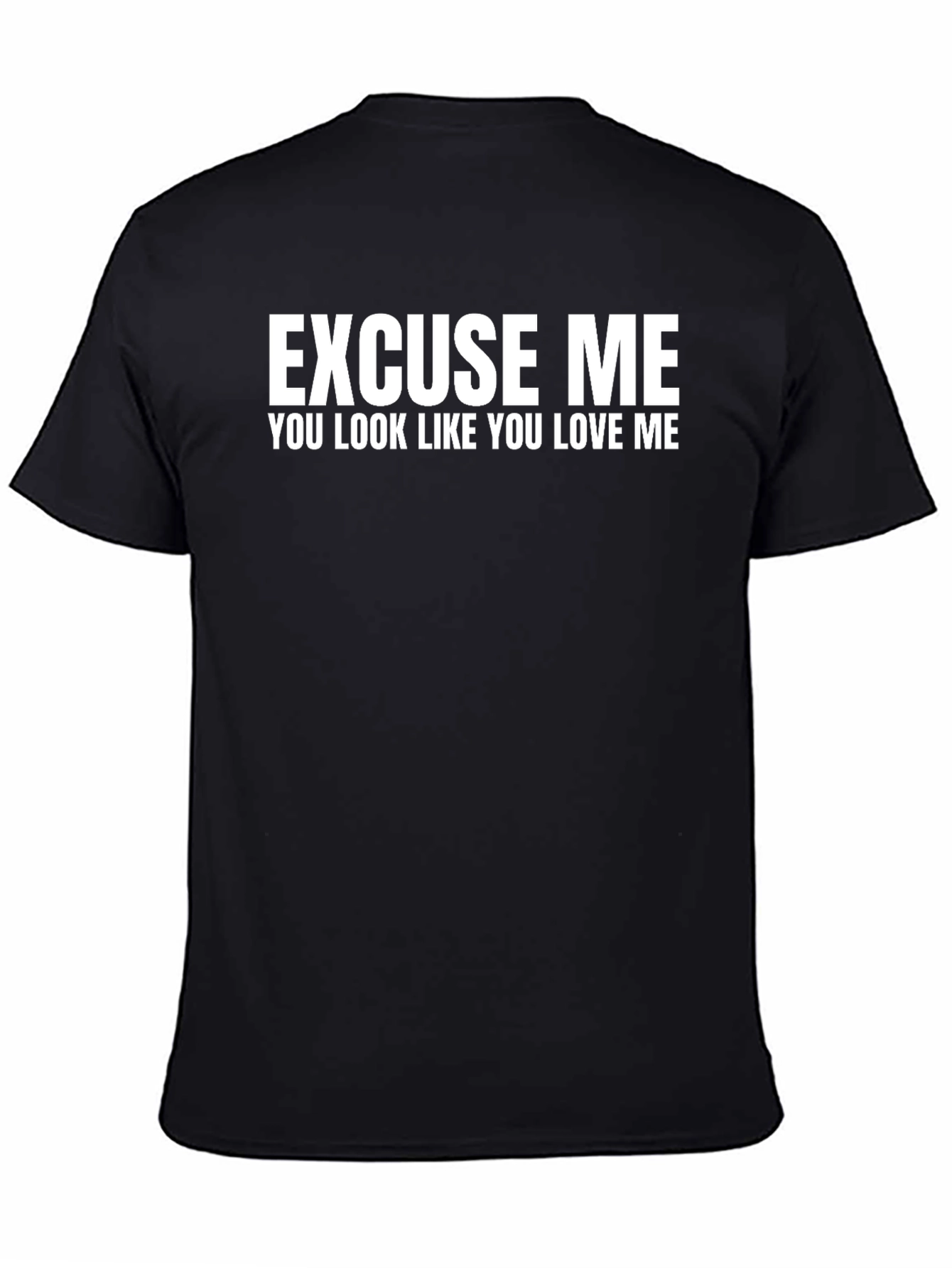 Excuse Me You Look Like You Love Me - T-Shirt