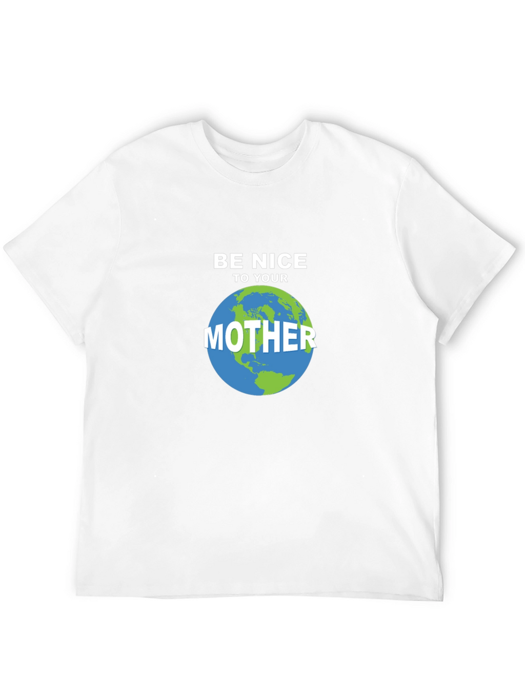 Be Nice To Your Mother Earth T-Shirt