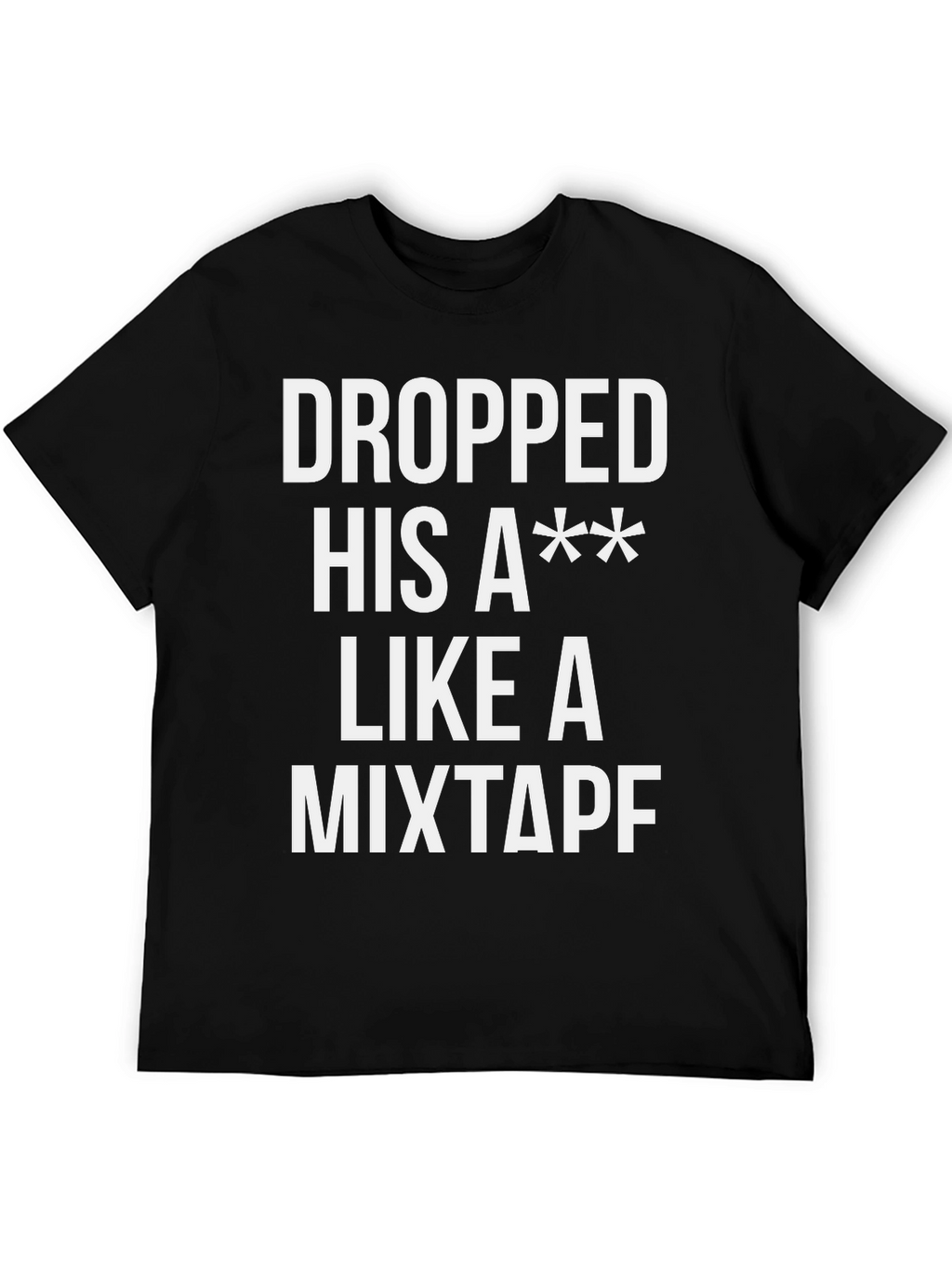Dropped His A** Like a Mixtape T-Shirt