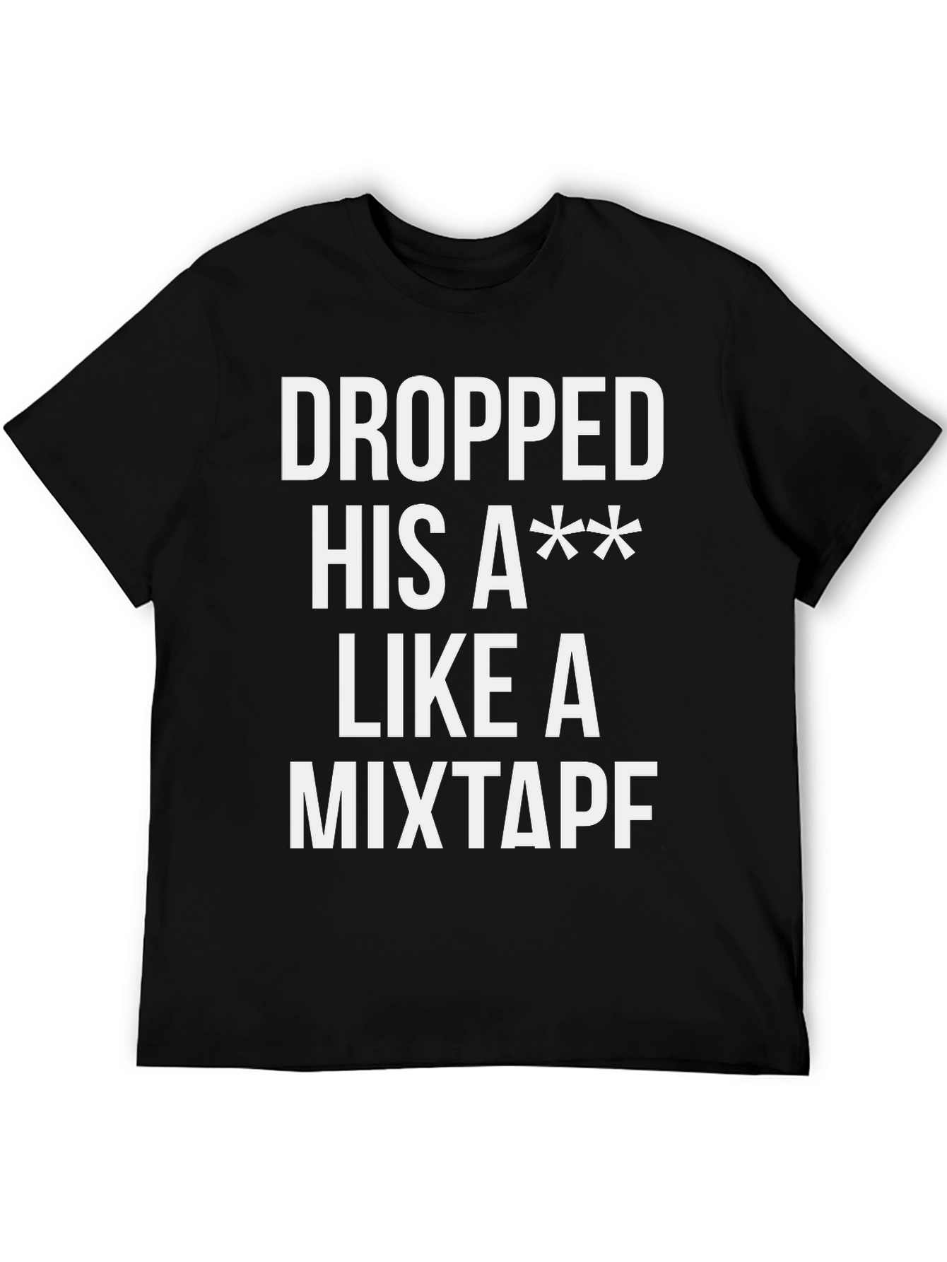 Dropped His A** Like a Mixtape T-Shirt