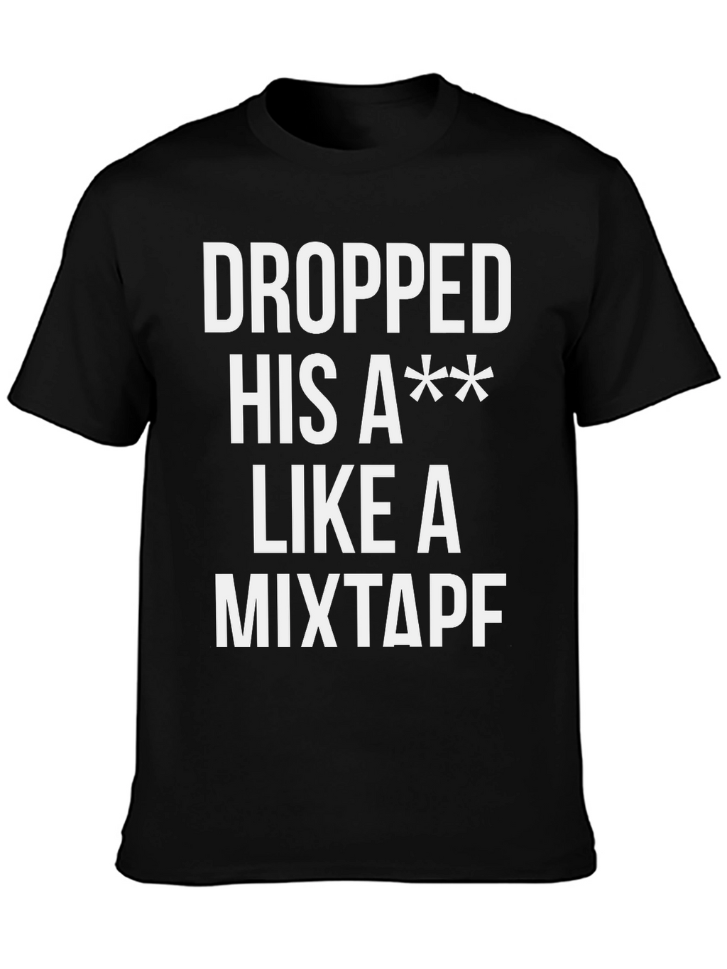 Dropped His A** Like a Mixtape T-Shirt