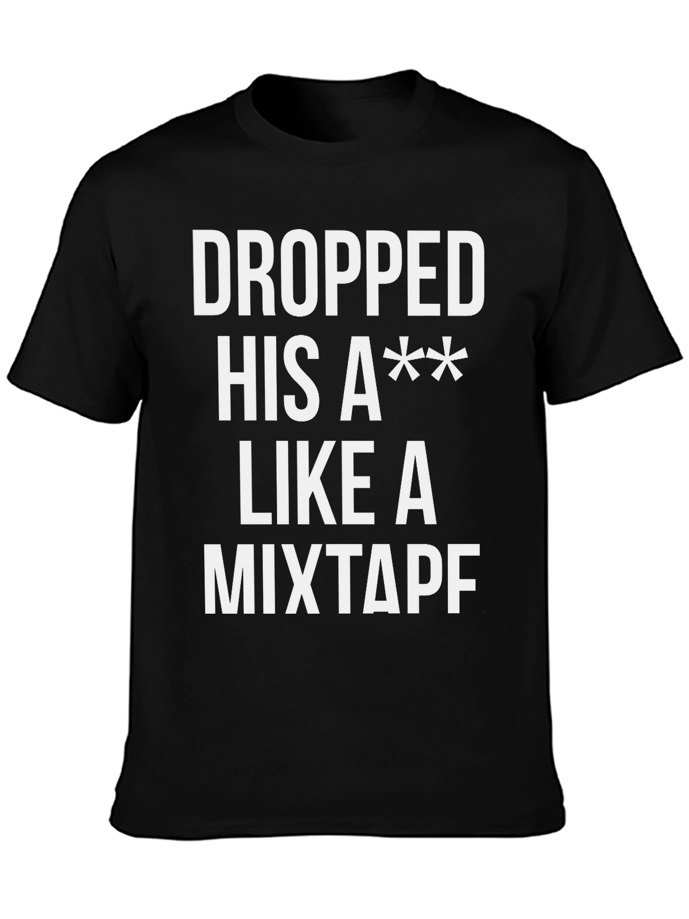Dropped His A** Like a Mixtape T-Shirt