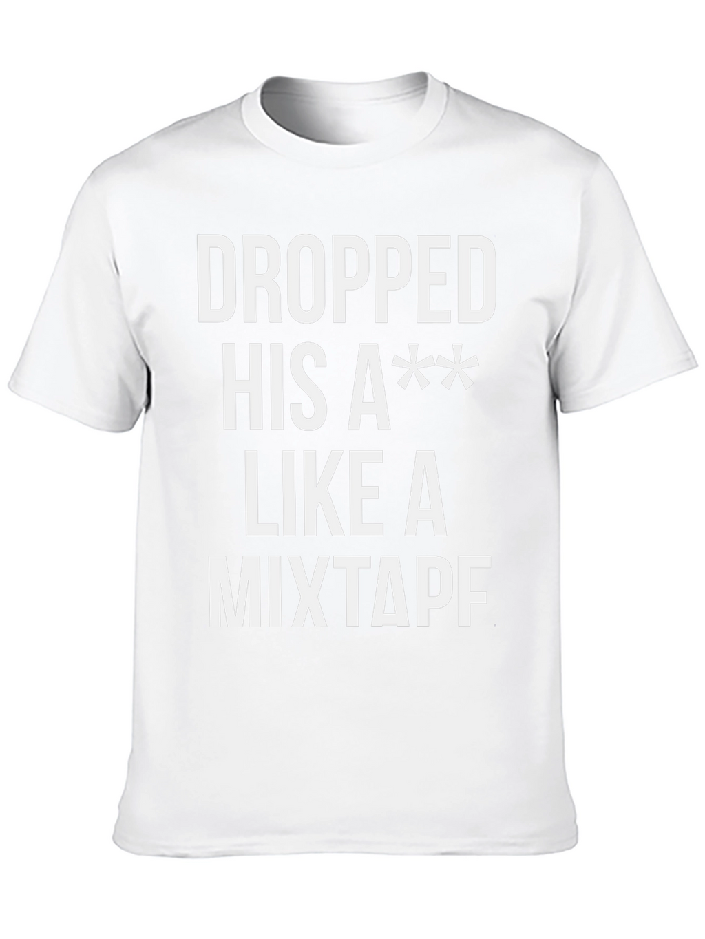 Dropped His A** Like a Mixtape T-Shirt