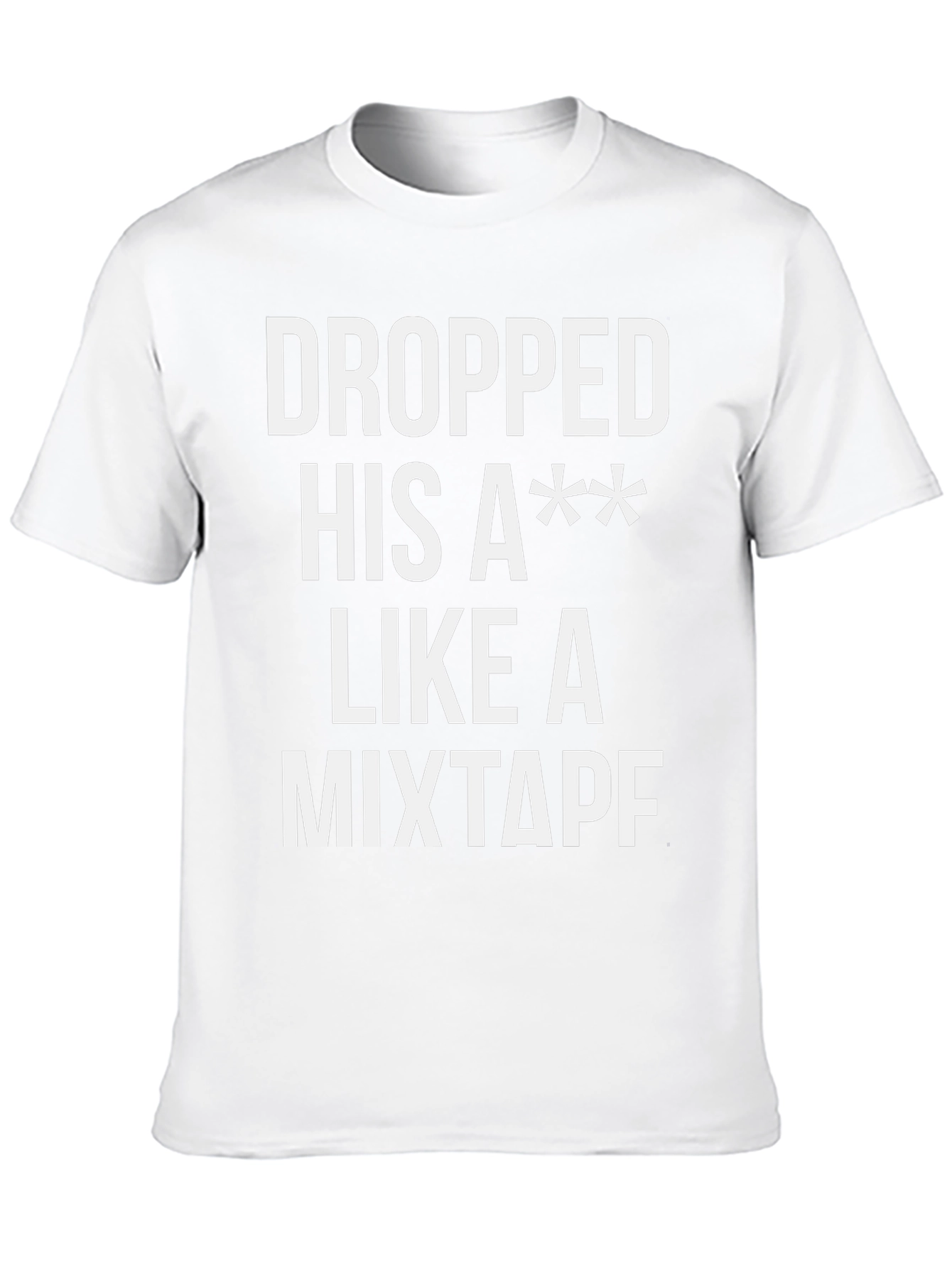 Dropped His A** Like a Mixtape T-Shirt