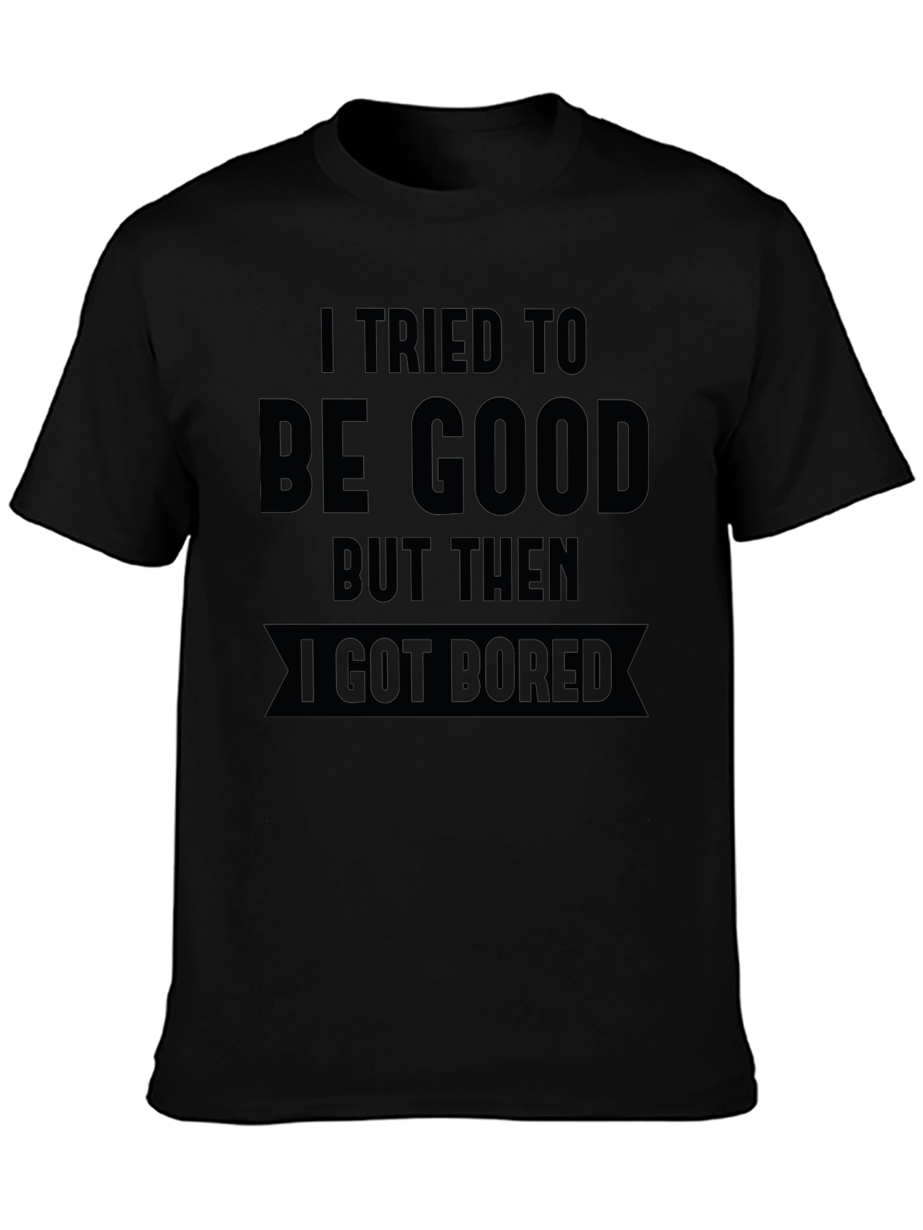 Funny Bored Black T-Shirt - I Tried To Be Good