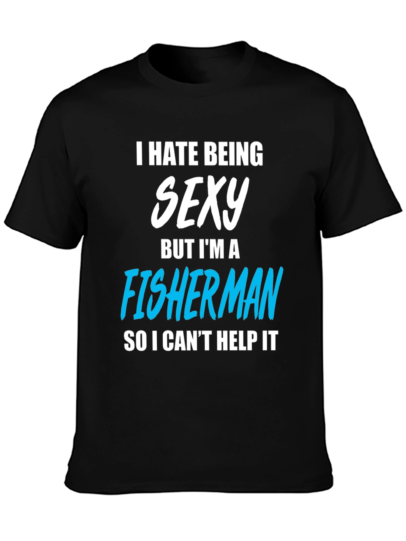 Funny Fisherman T-Shirt - I Hate Being Sexy
