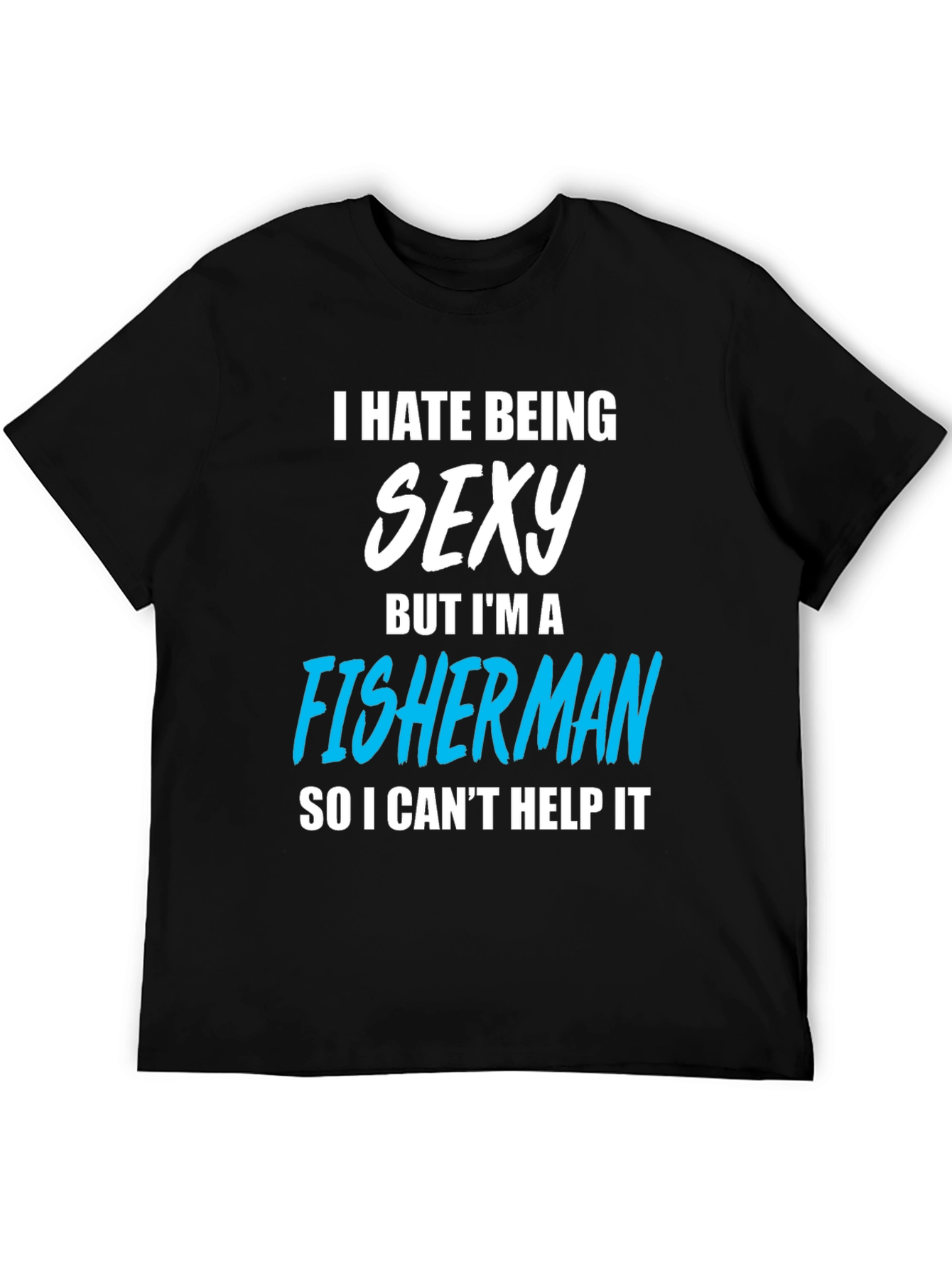 Funny Fisherman T-Shirt - I Hate Being Sexy
