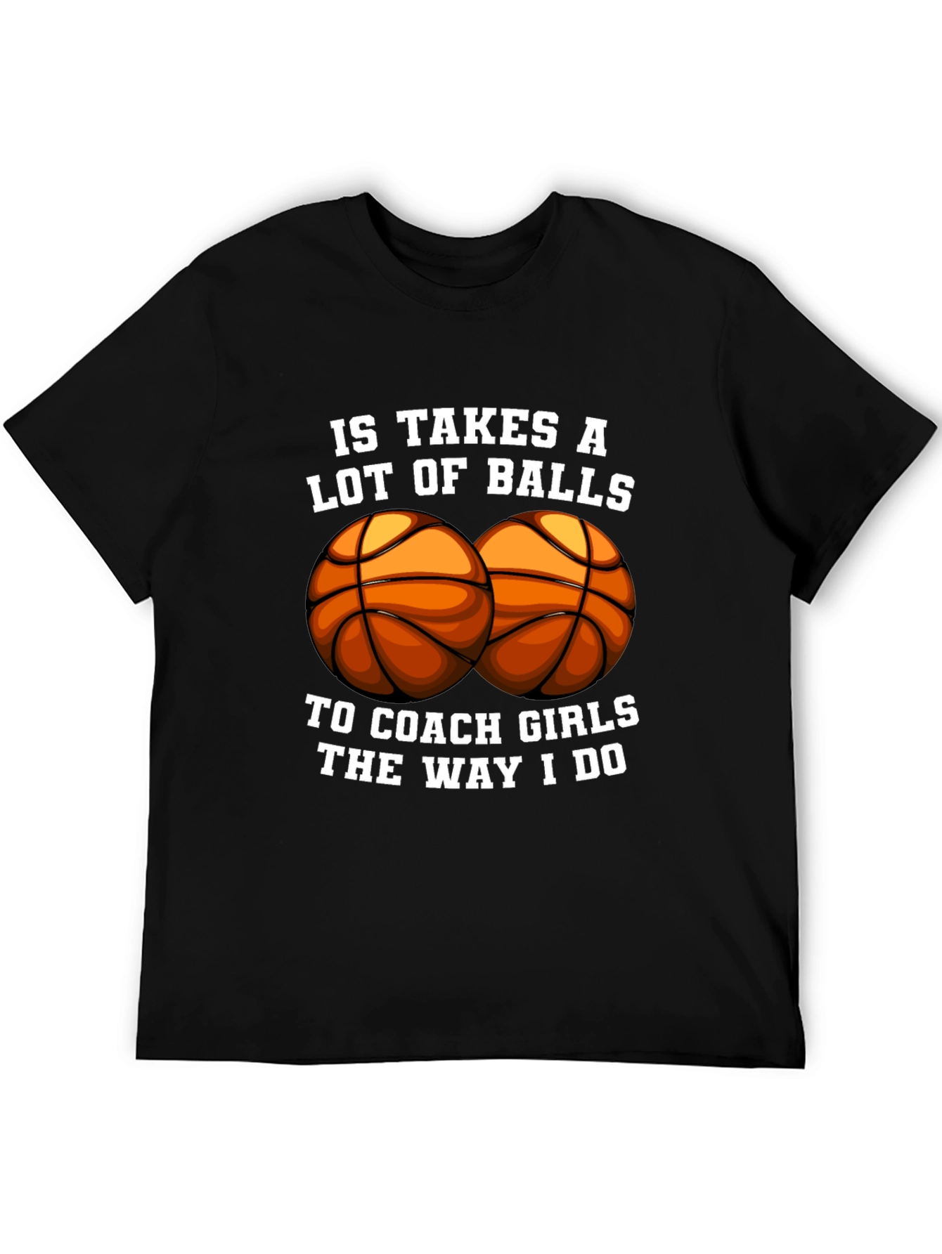 Funny Basketball Coach T-Shirt - Takes Balls to Coach Girls