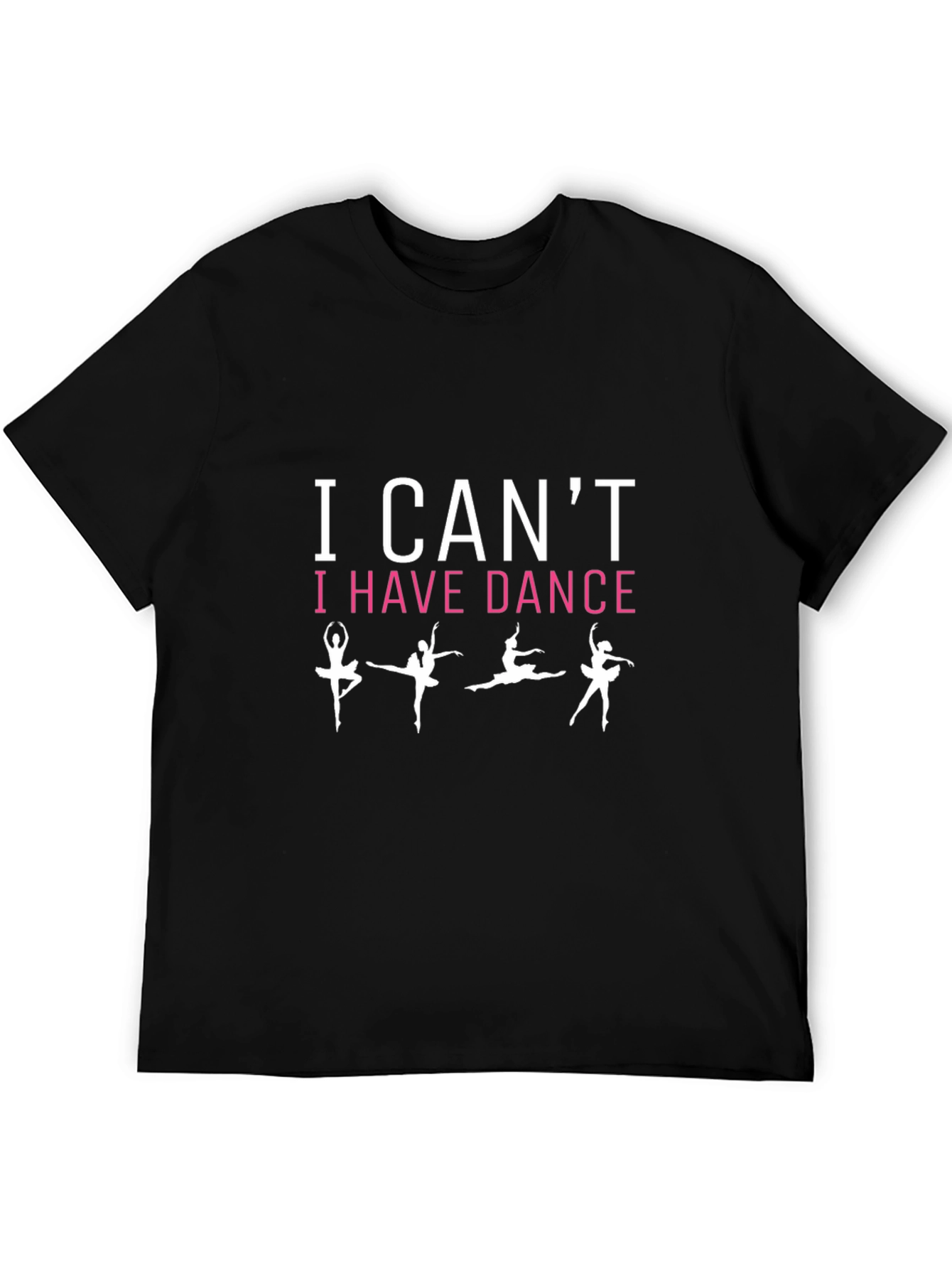 Dance T-Shirt - I Cant I Have Dance