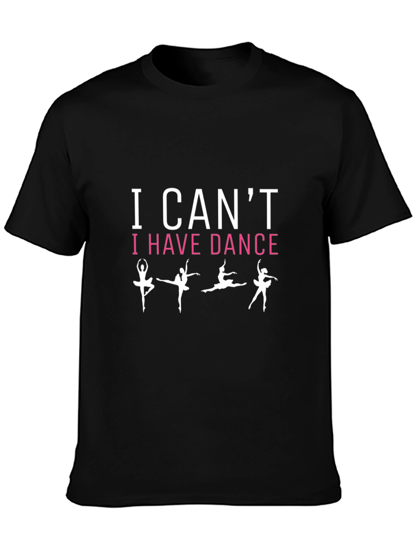 Dance T-Shirt - I Cant I Have Dance